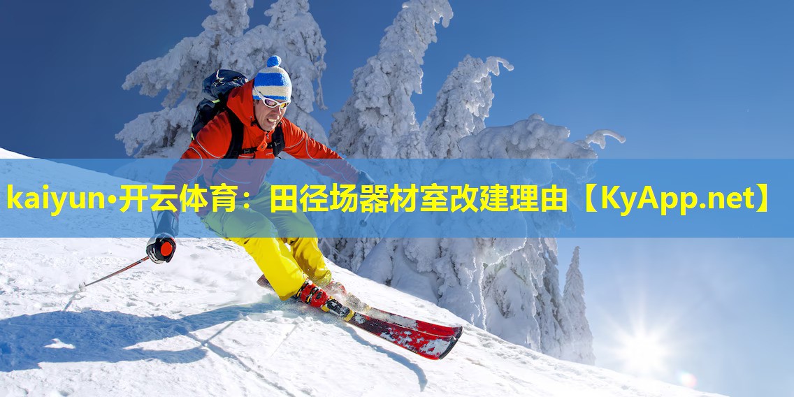 kaiyun·开云体育：田径场器材室改建理由