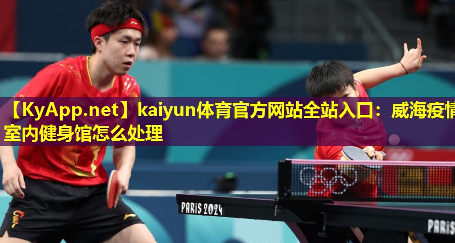 kaiyun体育官方网站全站入口：威海疫情室内健身馆怎么处理