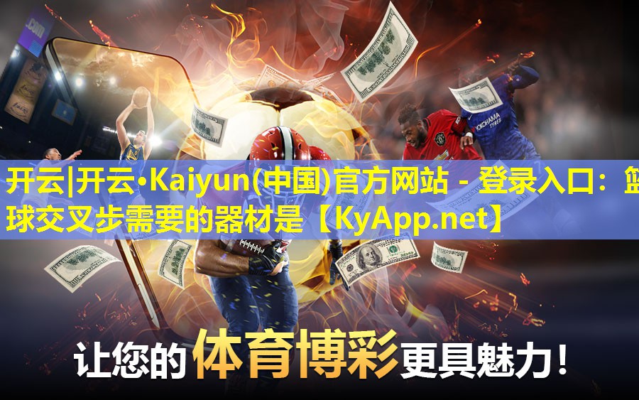 开云|开云·Kaiyun(中国)官方网站 - 登录入口：篮球交叉步需要的器材是