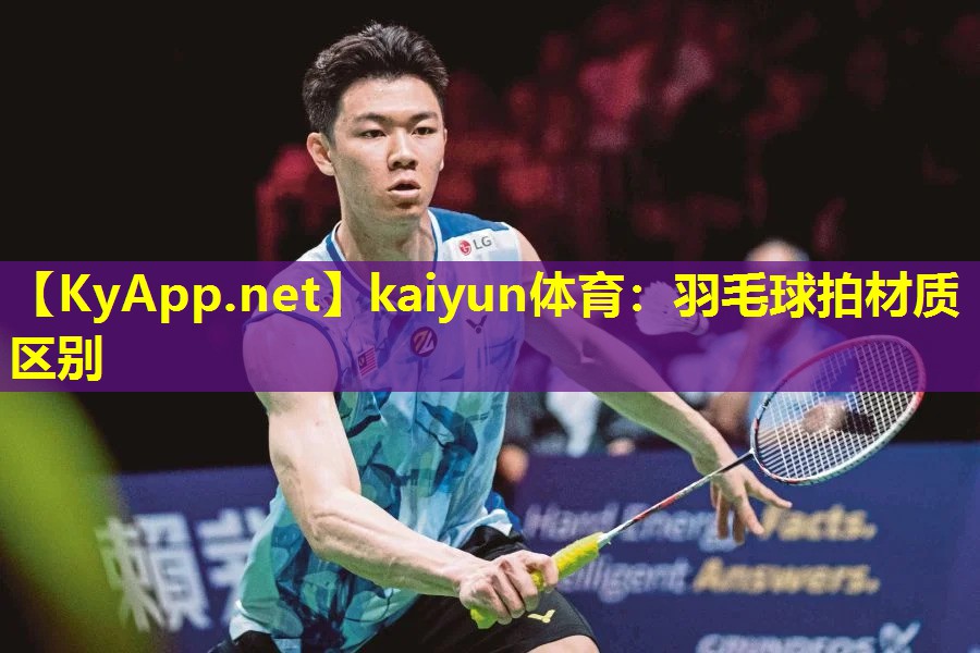 kaiyun体育：羽毛球拍材质区别