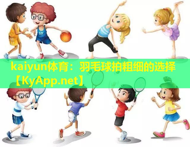 kaiyun体育：羽毛球拍粗细的选择