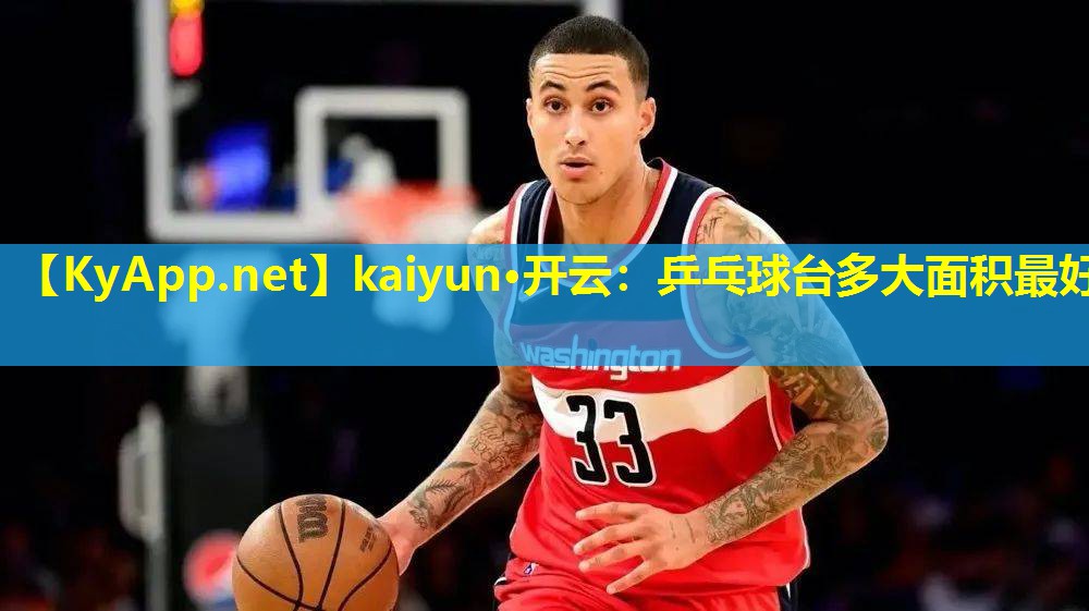kaiyun·开云：乒乓球台多大面积最好