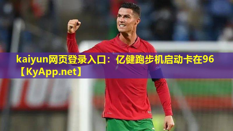 kaiyun网页登录入口：亿健跑步机启动卡在96