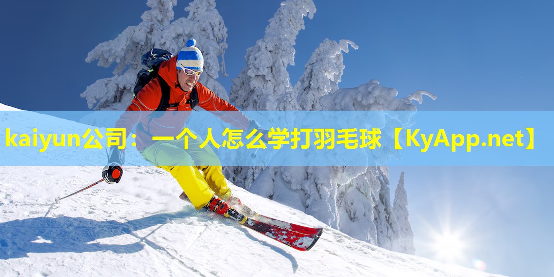 kaiyun公司：一个人怎么学打羽毛球