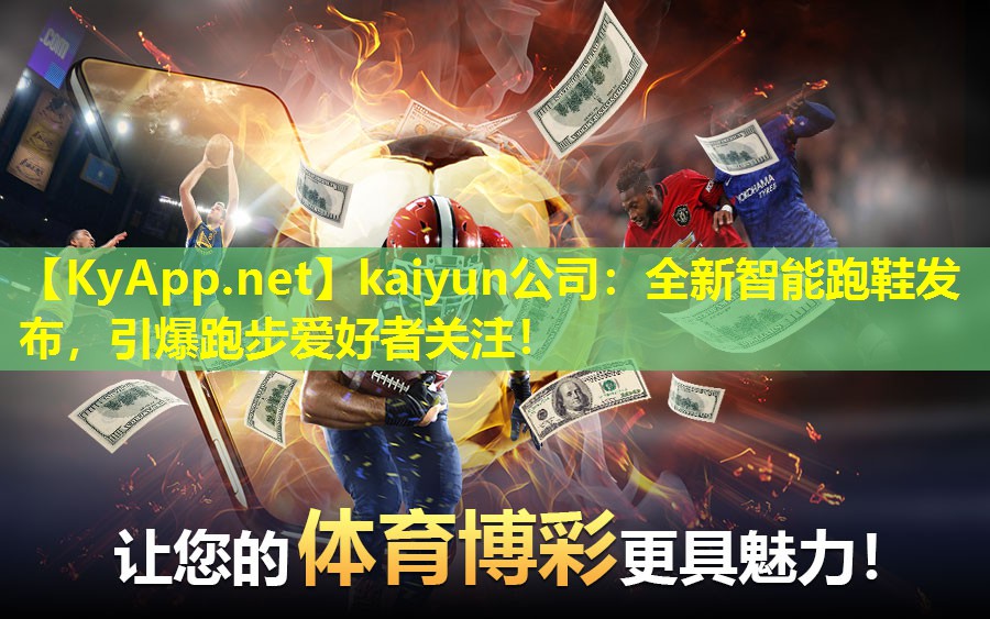 kaiyun公司：全新智能跑鞋发布，引爆跑步爱好者关注！