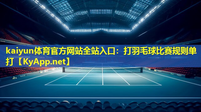 kaiyun体育官方网站全站入口：打羽毛球比赛规则单打