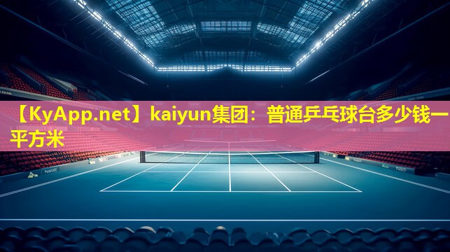 kaiyun集团：普通乒乓球台多少钱一平方米