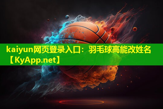 kaiyun网页登录入口：羽毛球高能改姓名