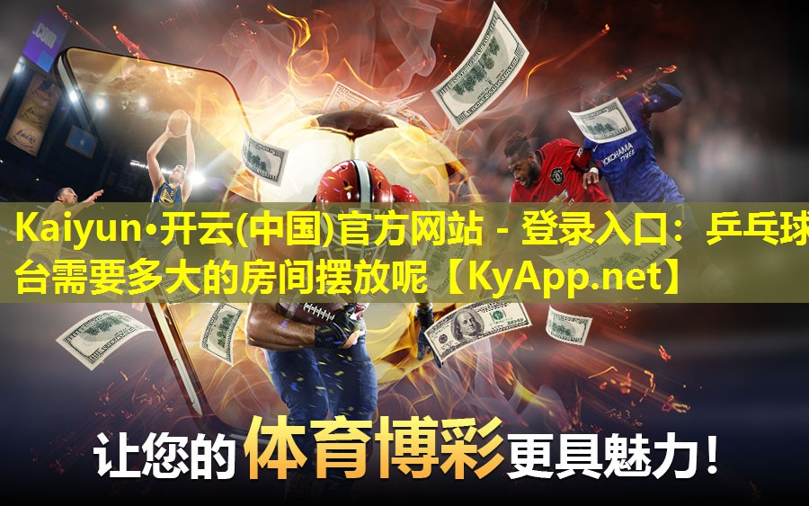 Kaiyun·开云(中国)官方网站 - 登录入口：乒乓球台需要多大的房间摆放呢
