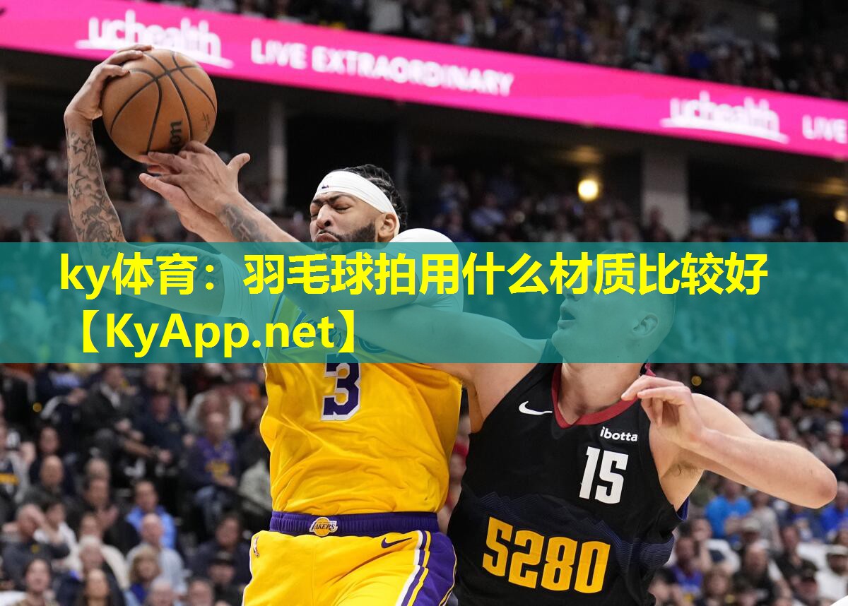 ky体育：羽毛球拍用什么材质比较好