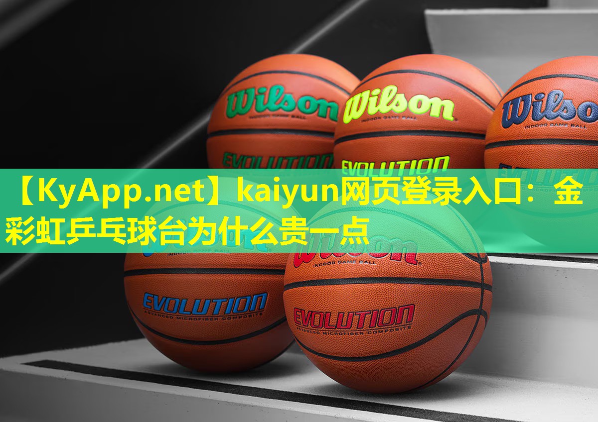 kaiyun网页登录入口：金彩虹乒乓球台为什么贵一点