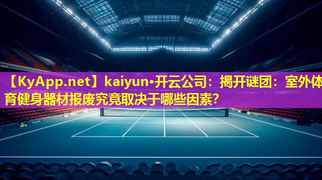 揭开谜团:室外体育健身器材报废究竟取决于哪些因素? 揭开谜团:室外体育健身器材报废究竟取决于哪些因素?