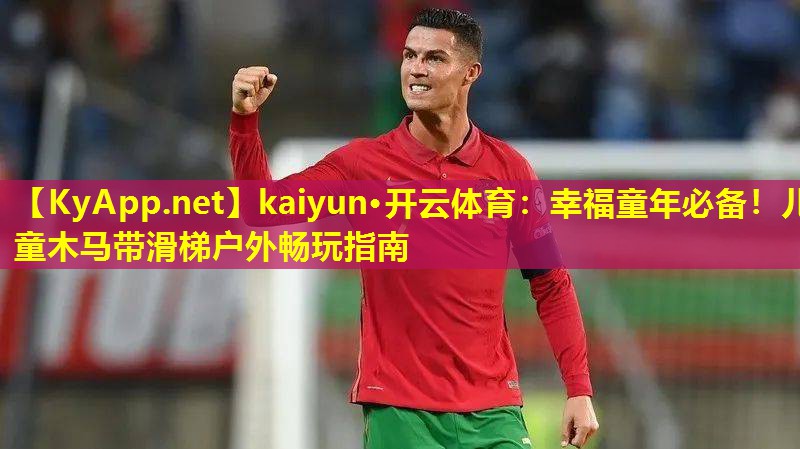 幸福童年必备!儿童木马带滑梯户外畅玩指南 幸福童年必备!儿童木马带滑梯户外畅玩指南