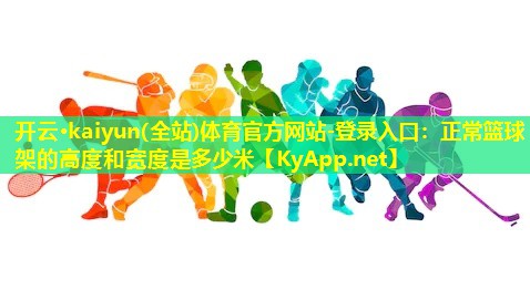 正常篮球架的高度和宽度是多少米 正常篮球架的高度和宽度是多少米