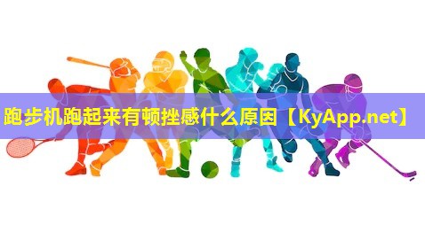 跑步机跑起来有顿挫感什么原因 跑步机跑起来有顿挫感什么原因