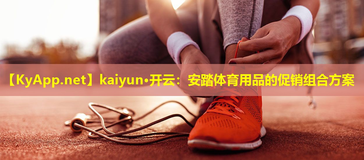 安踏体育用品的促销组合方案 安踏体育用品的促销组合方案