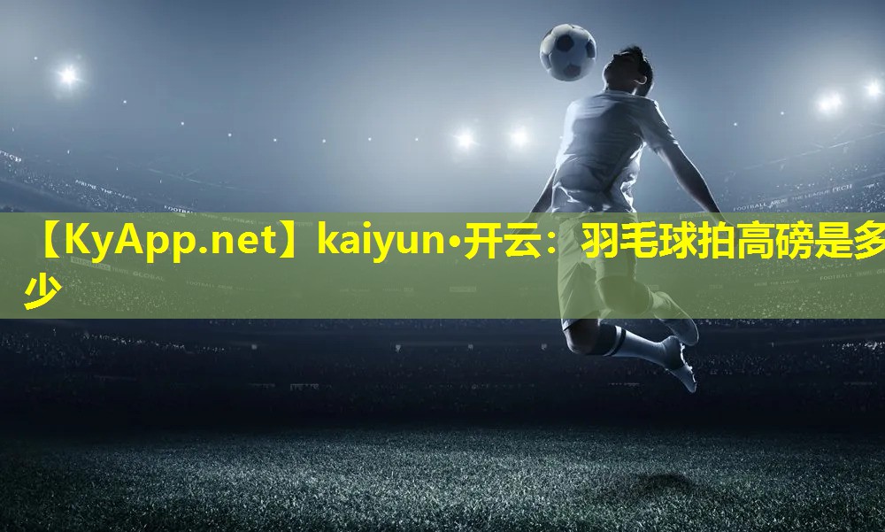 羽毛球拍高磅是多少 羽毛球拍高磅是多少
