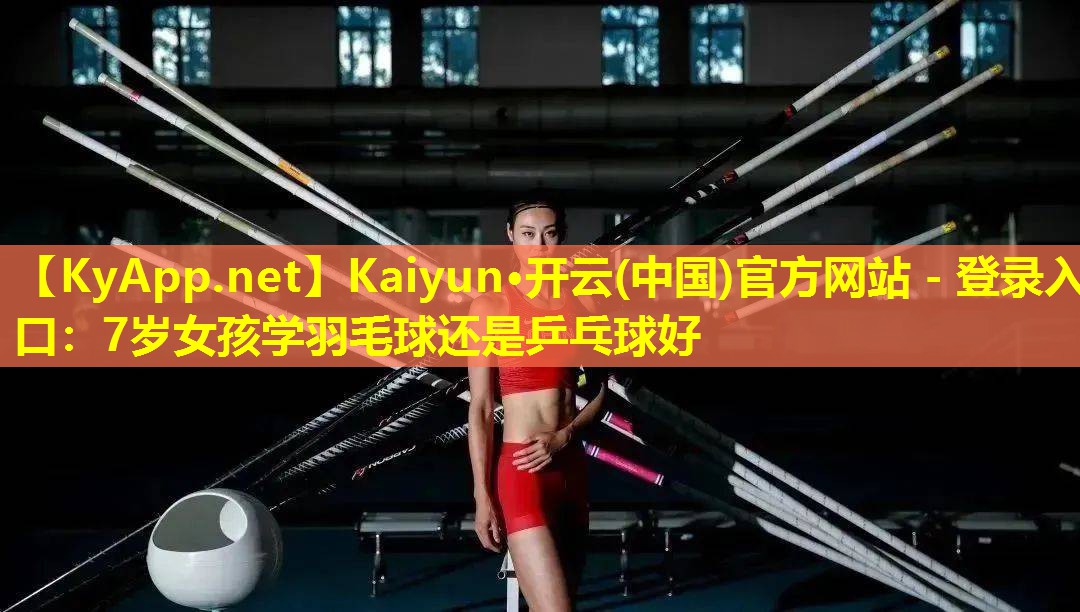 7岁女孩学羽毛球还是乒乓球好 7岁女孩学羽毛球还是乒乓球好