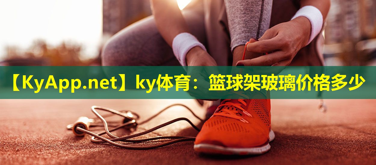 篮球架玻璃价格多少 篮球架玻璃价格多少