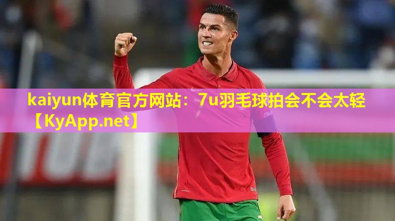 7u羽毛球拍会不会太轻 7u羽毛球拍会不会太轻