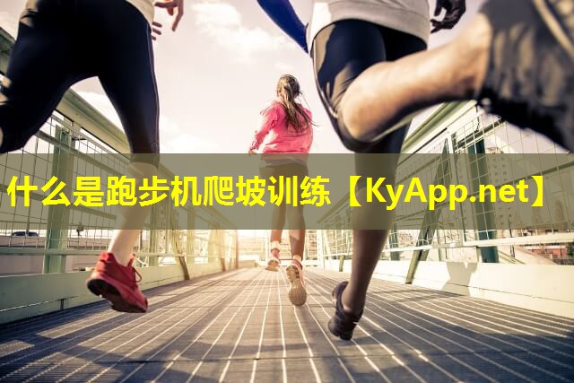 什么是跑步机爬坡训练 什么是跑步机爬坡训练