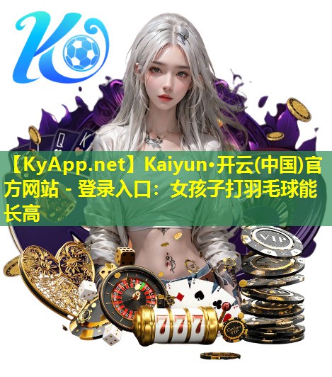 女孩子打羽毛球能长高