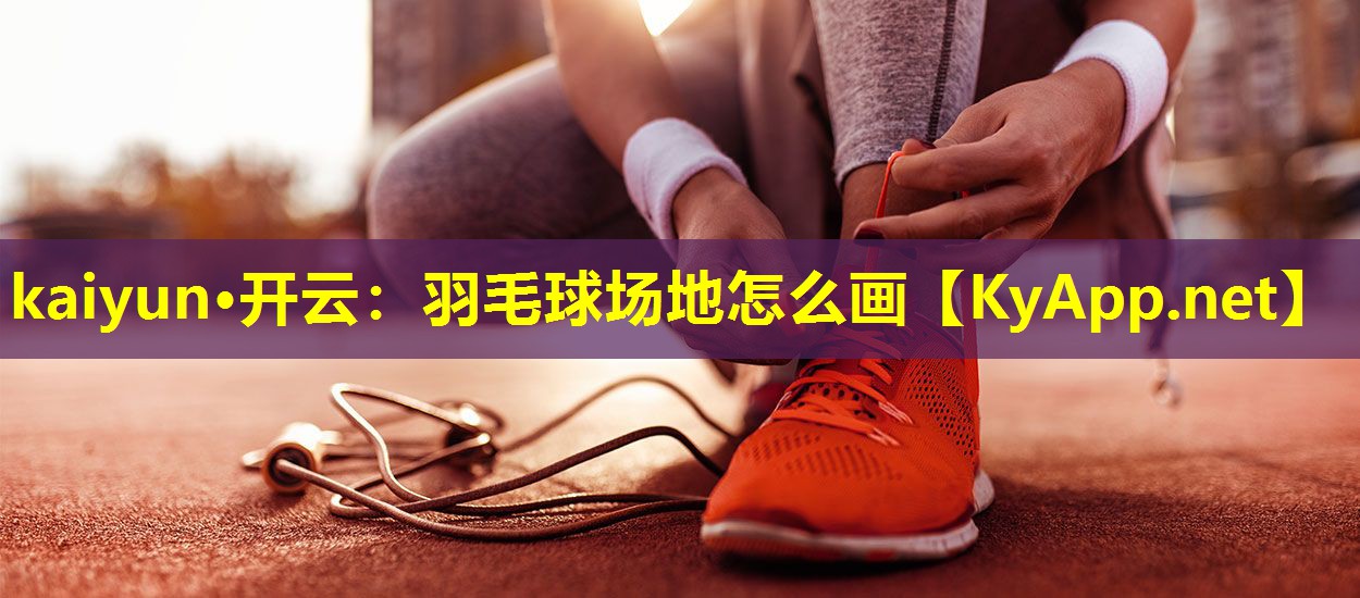 羽毛球场地怎么画 羽毛球场地怎么画