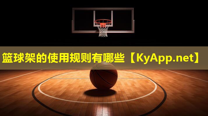 篮球架的使用规则有哪些 篮球架的使用规则有哪些
