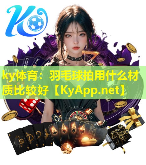 羽毛球拍用什么材质比较好